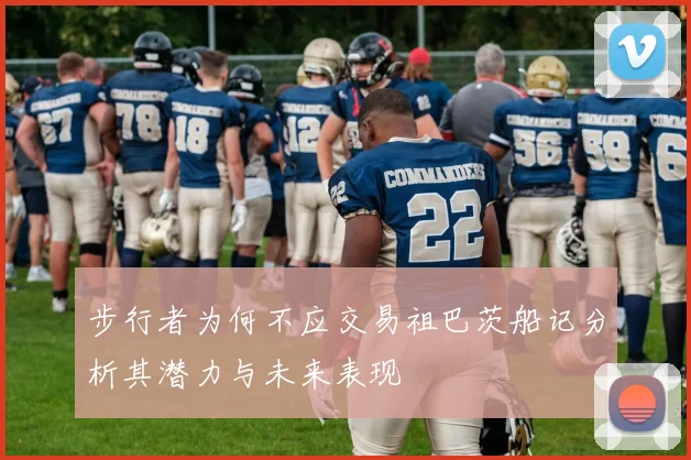 步行者为何不应交易祖巴茨船记分析其潜力与未来表现