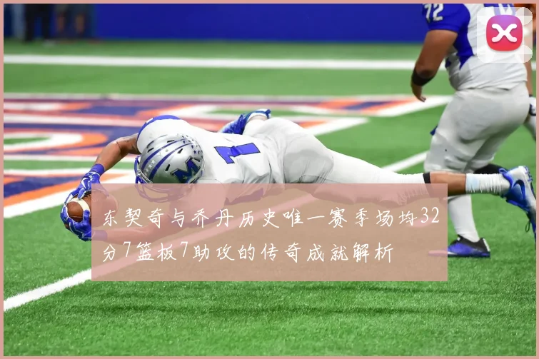 东契奇与乔丹历史唯一赛季场均32分7篮板7助攻的传奇成就解析